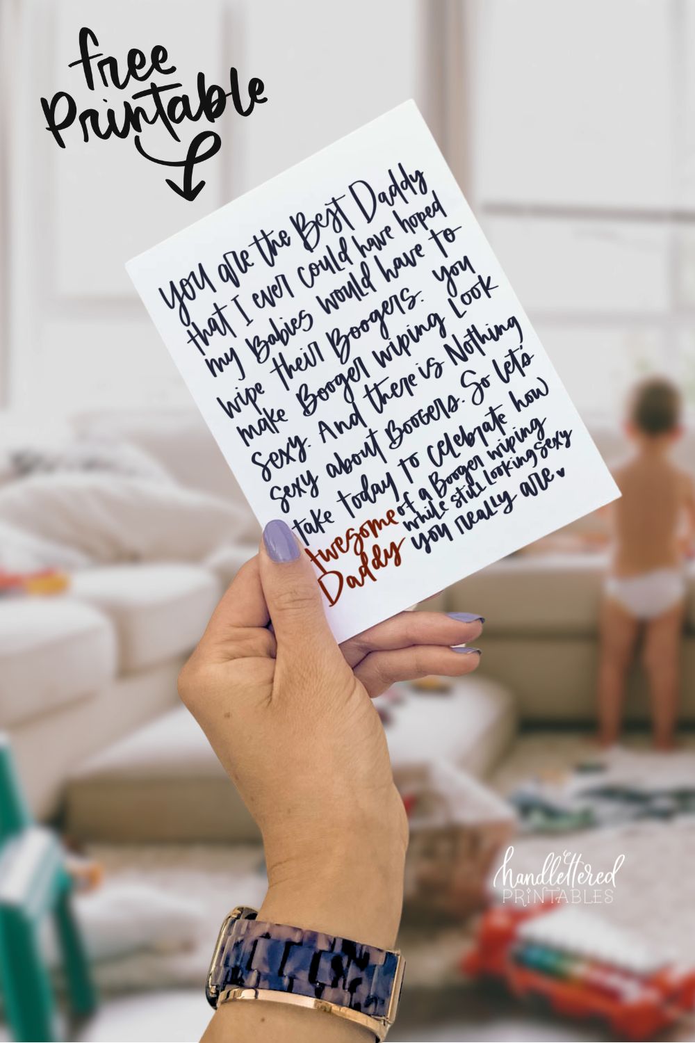 image of funny fathers day card: text over reads 'free printable' with an arrow woman's hand holding a card in a messy living room with baby in the background. card reads: you are the best daddy that I could ever have hoped my babies would have to wipe their boogers. You make booger wiping look sexy. And there is nothing sexy about boogers. So let's take today to celebrate how awesome of a booger wiping while still looking sexy you really are.