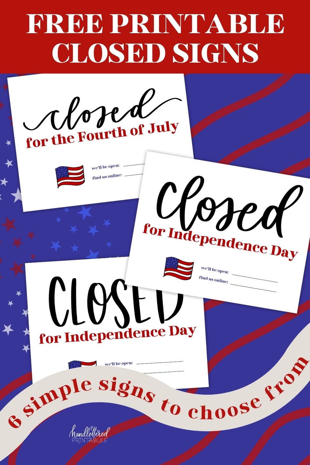 Closed for Independence Day signs shown on blue backdrop with stars and stripes signs have hand lettering, clear typography and a hand illustrated USA flag with room for holiday hours and social media tag or website. Signs read closed for the fourth of july and closed for independence day text over reads: free printable closed signs, 6 simple signs to choose from